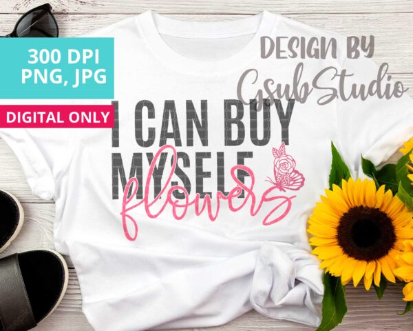 I can buy myself flowers PNG sublimation design