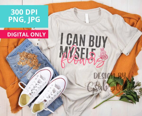 I can buy myself flowers PNG sublimation design, I can buy myself flowers T-shirt design, I can buy myself flowers PNG sublimation design download dtg print - Image 2