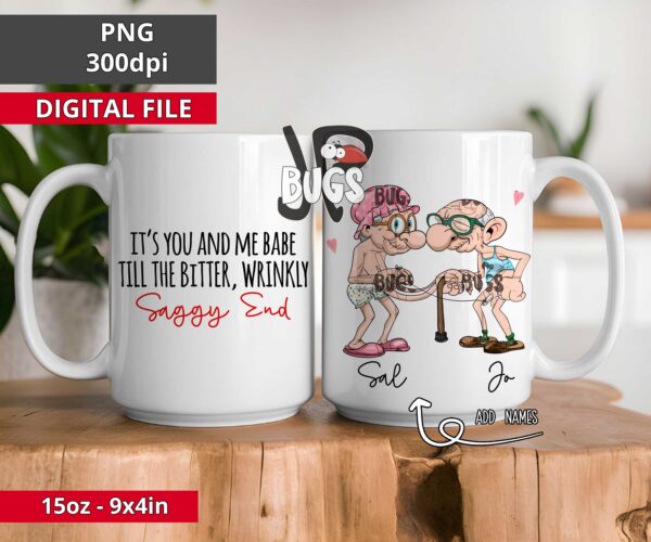 Personalized It's you and me babe till the bitter wrinkly saggy end funny couple mug 11oz 15oz bundle PNG sublimation design Digital only